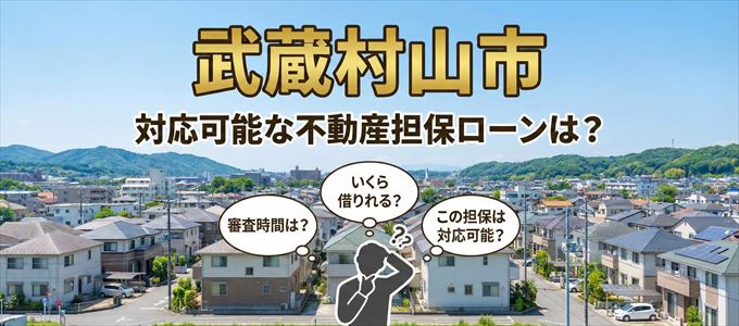 武蔵村山市の担保物件に対応している不動産担保ローンは？